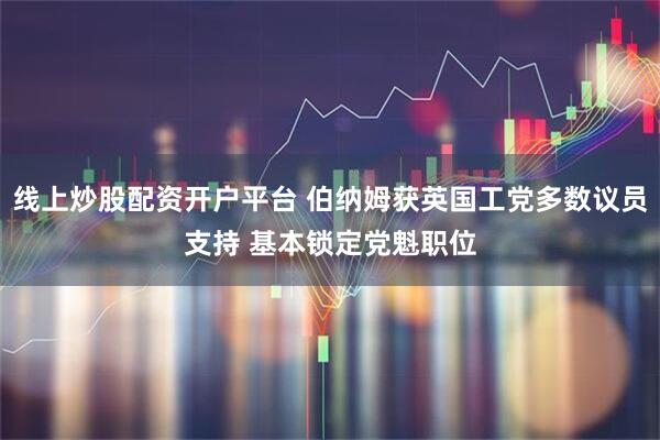 线上炒股配资开户平台 伯纳姆获英国工党多数议员支持 基本锁定党魁职位