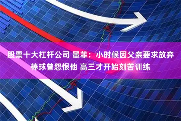 股票十大杠杆公司 墨菲：小时候因父亲要求放弃棒球曾怨恨他 高三才开始刻苦训练